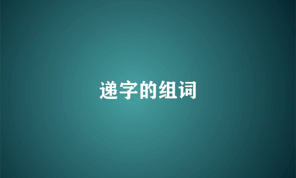 递字的组词