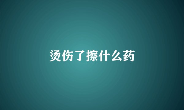 烫伤了擦什么药