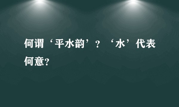 何谓‘平水韵’？‘水’代表何意？