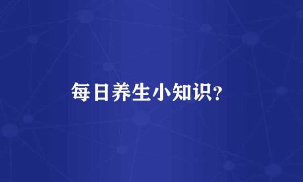 每日养生小知识？