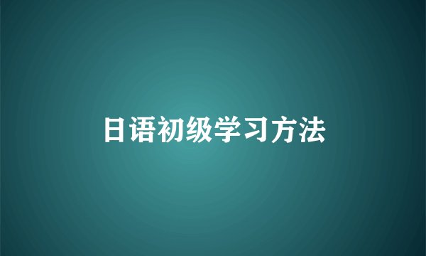 日语初级学习方法