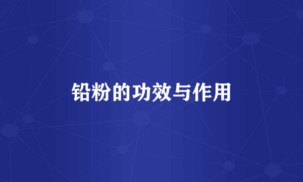 铅粉的功效与作用