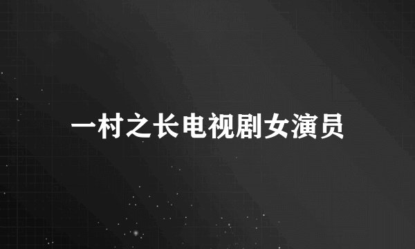 一村之长电视剧女演员