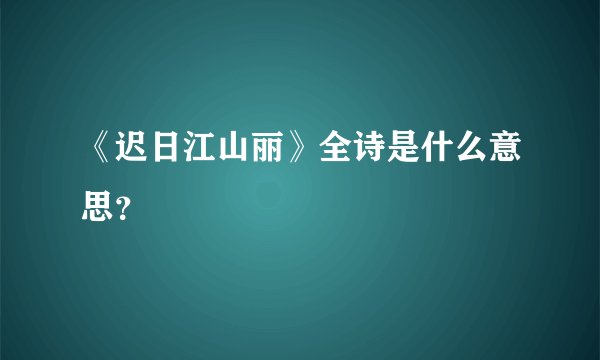 《迟日江山丽》全诗是什么意思？