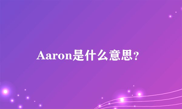 Aaron是什么意思？