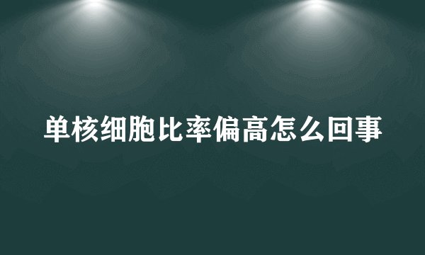 单核细胞比率偏高怎么回事