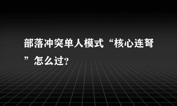部落冲突单人模式“核心连弩”怎么过?