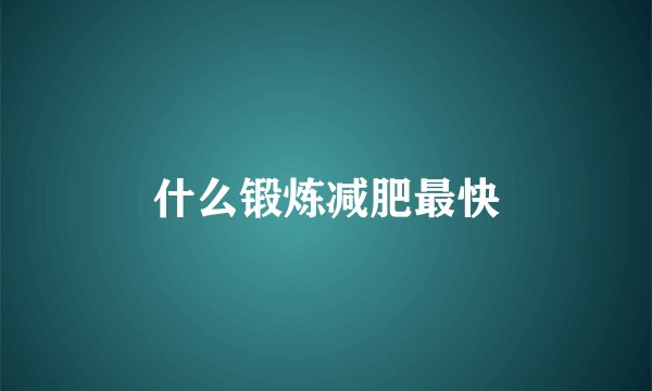 什么锻炼减肥最快