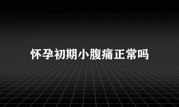 怀孕初期小腹痛正常吗