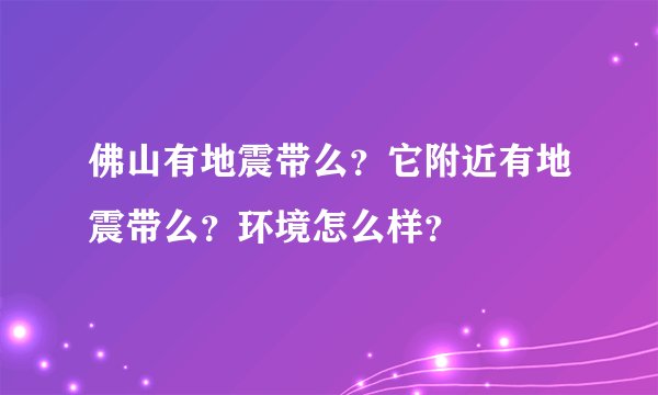 佛山有地震带么？它附近有地震带么？环境怎么样？