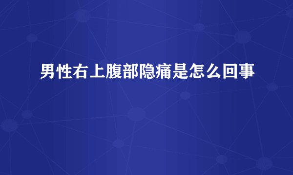 男性右上腹部隐痛是怎么回事