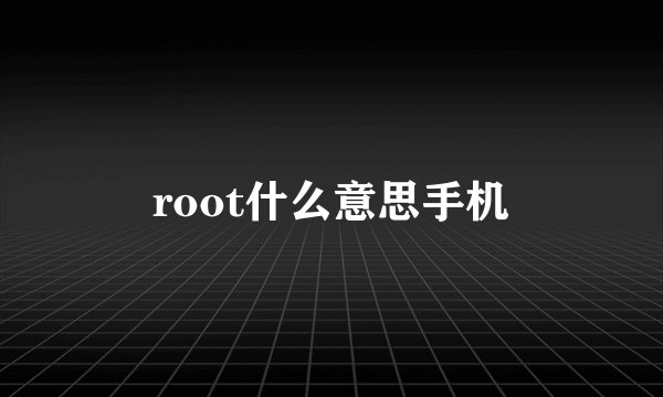 root什么意思手机