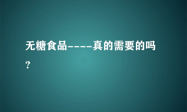 无糖食品----真的需要的吗？