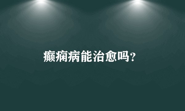 癫痫病能治愈吗？
