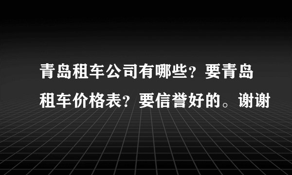 青岛租车公司有哪些？要青岛租车价格表？要信誉好的。谢谢