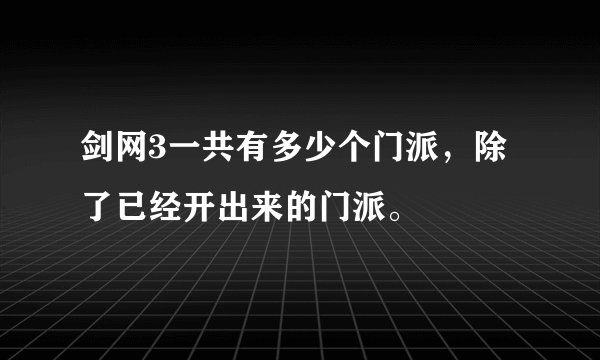 剑网3一共有多少个门派，除了已经开出来的门派。