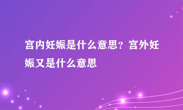 宫内妊娠是什么意思？宫外妊娠又是什么意思