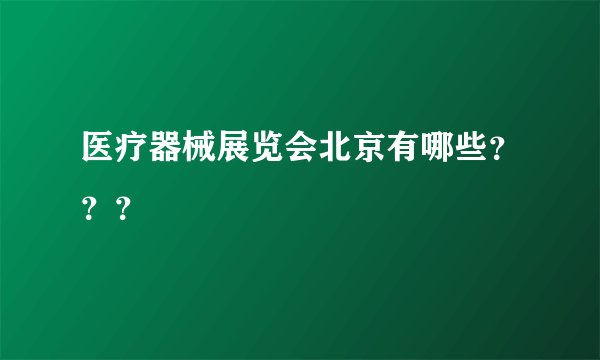 医疗器械展览会北京有哪些？？？