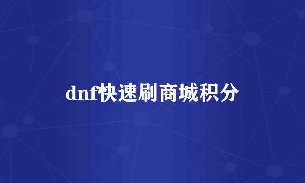 dnf快速刷商城积分