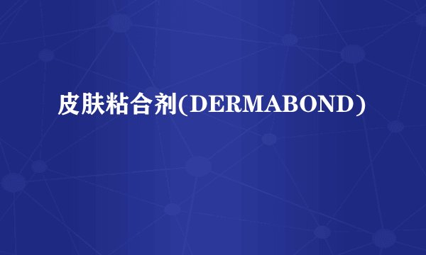 皮肤粘合剂(DERMABOND)