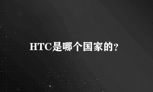 HTC是哪个国家的？