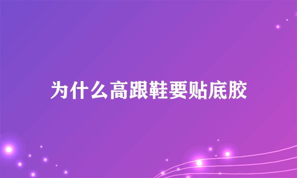 为什么高跟鞋要贴底胶