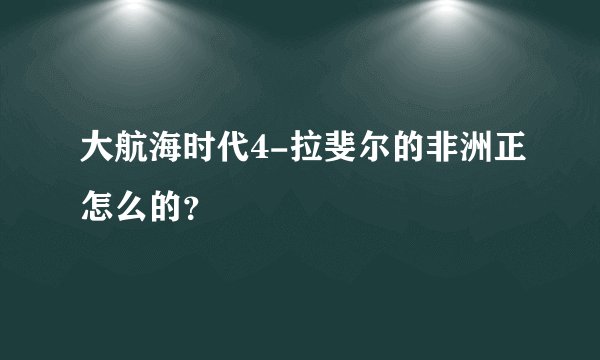 大航海时代4-拉斐尔的非洲正怎么的？