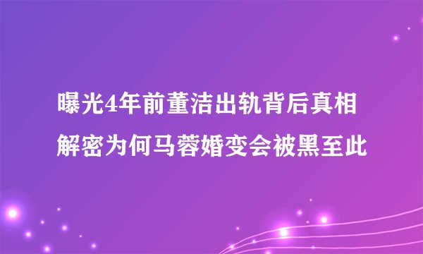 曝光4年前董洁出轨背后真相解密为何马蓉婚变会被黑至此