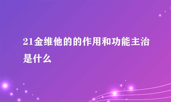 21金维他的的作用和功能主治是什么