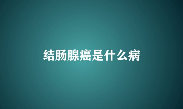 结肠腺癌是什么病