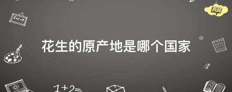 花生的原产地是哪个国家
