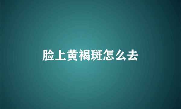 脸上黄褐斑怎么去