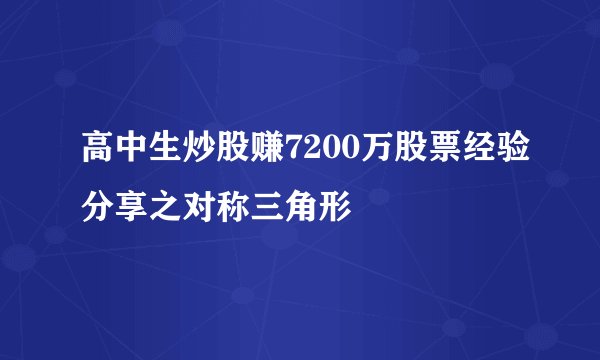 高中生炒股赚7200万股票经验分享之对称三角形