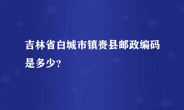 吉林省白城市镇赉县邮政编码是多少？