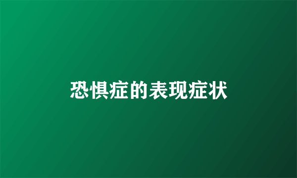 恐惧症的表现症状