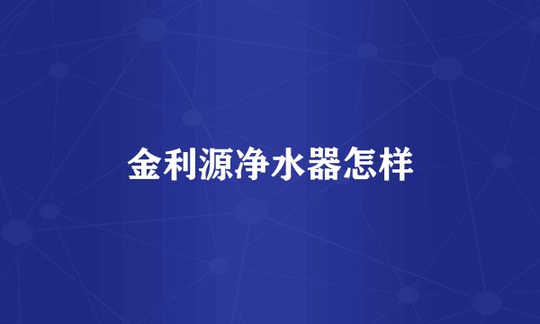 金利源净水器怎样