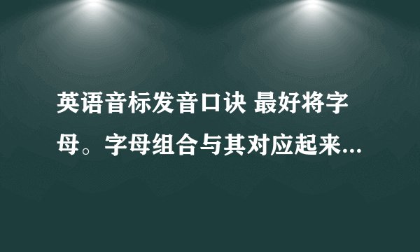英语音标发音口诀 最好将字母。字母组合与其对应起来 还要是口诀