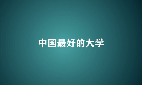 中国最好的大学