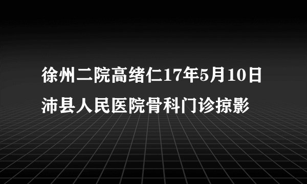 徐州二院高绪仁17年5月10日沛县人民医院骨科门诊掠影