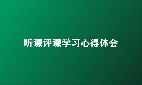 听课评课学习心得体会