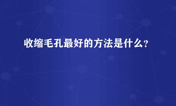 收缩毛孔最好的方法是什么？