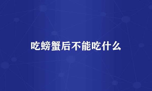 吃螃蟹后不能吃什么