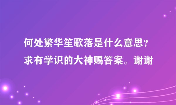 何处繁华笙歌落是什么意思？求有学识的大神赐答案。谢谢