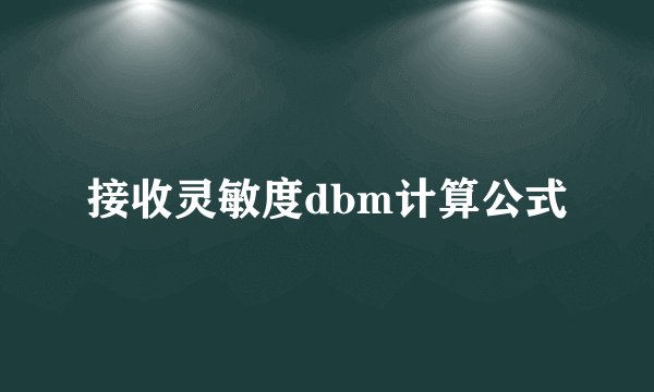 接收灵敏度dbm计算公式