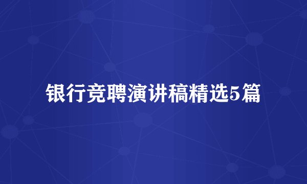 银行竞聘演讲稿精选5篇