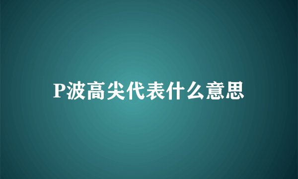 P波高尖代表什么意思