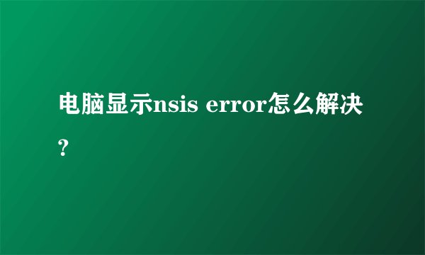 电脑显示nsis error怎么解决？