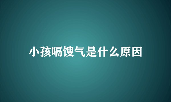 小孩嗝馊气是什么原因