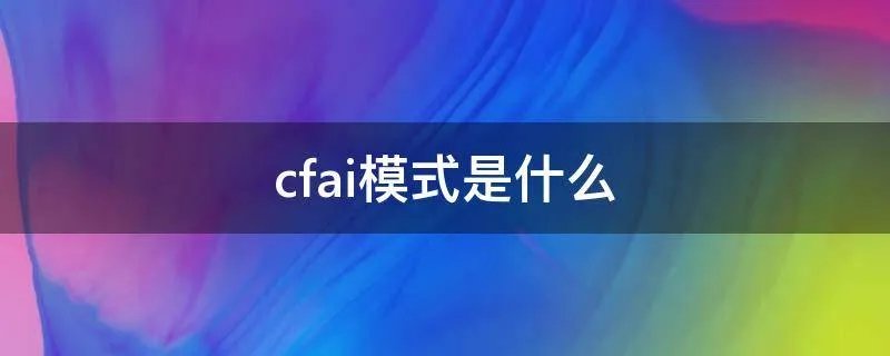 cfai模式是什么