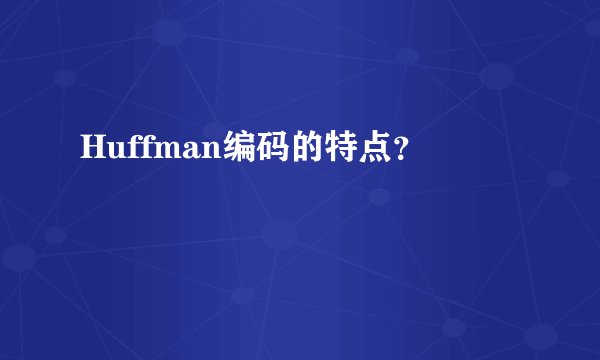 Huffman编码的特点？